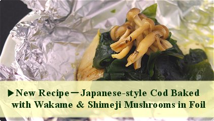 Japanese-style Cod Baked with Wakame ＆Shimeji Mushrooms in Foil