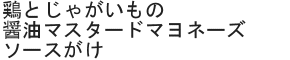 鶏とじゃがいもの醤油マスタードマヨネーズソースがけ